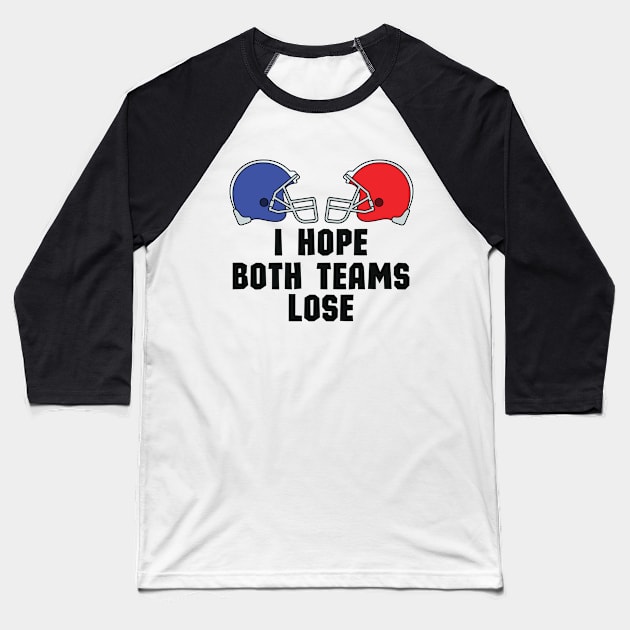 Casual and Cool Super Bowl Statement - I Just Hope Both Teams Lose - Hilarious Super Bowl Champion Fan Saying Baseball T-Shirt by KAVA-X